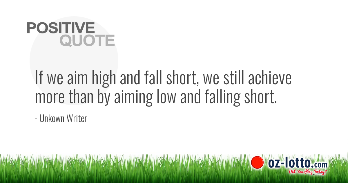 POSITIVE QUOTES: If we aim high and fall short, we still achieve...